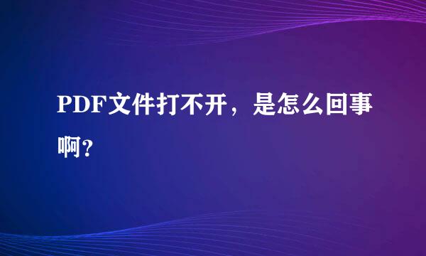 PDF文件打不开，是怎么回事啊？