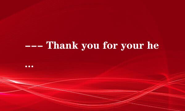 --- Thank you for your help.            ...