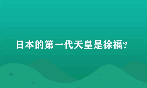 日本的第一代天皇是徐福？