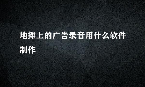 地摊上的广告录音用什么软件制作