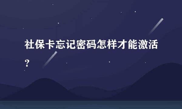 社保卡忘记密码怎样才能激活？