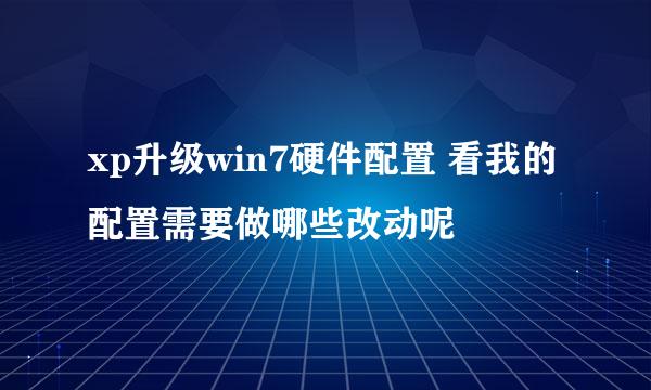 xp升级win7硬件配置 看我的配置需要做哪些改动呢