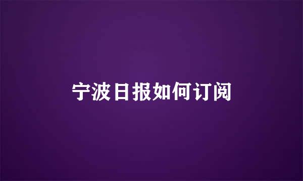 宁波日报如何订阅