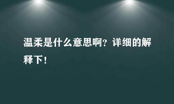 温柔是什么意思啊？详细的解释下！