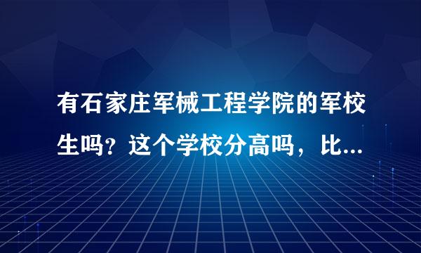 有石家庄军械工程学院的军校生吗？这个学校分高吗，比一本高多少啊。它有技术类专业吗