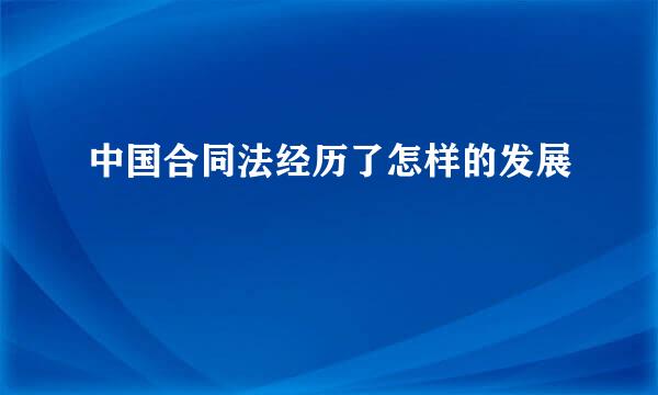 中国合同法经历了怎样的发展