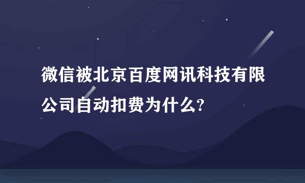 微信被北京百度网讯科技有限公司自动扣费为什么?