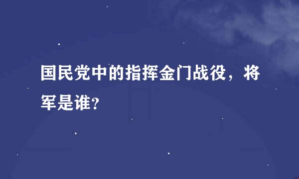 国民党中的指挥金门战役，将军是谁？