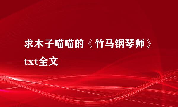 求木子喵喵的《竹马钢琴师》txt全文