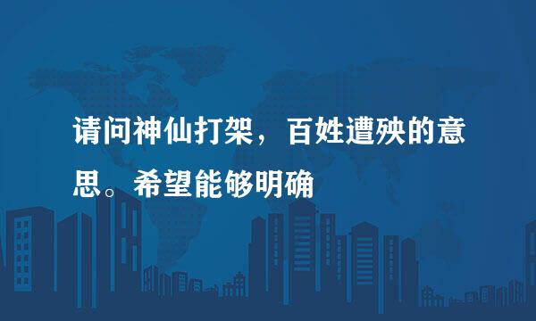 请问神仙打架，百姓遭殃的意思。希望能够明确