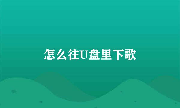 怎么往U盘里下歌