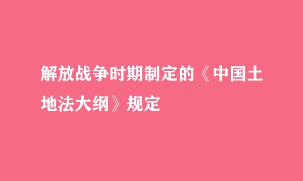 解放战争时期制定的《中国土地法大纲》规定