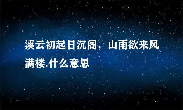 溪云初起日沉阁，山雨欲来风满楼.什么意思