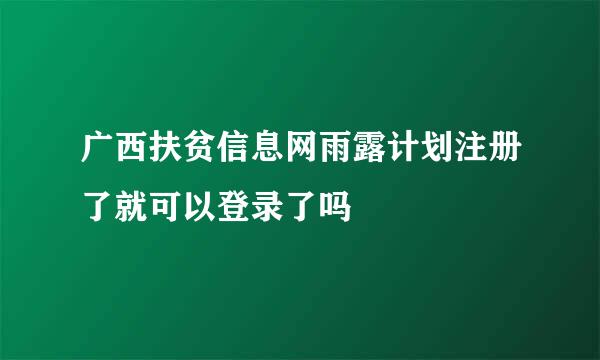 广西扶贫信息网雨露计划注册了就可以登录了吗