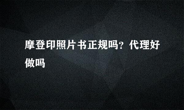 摩登印照片书正规吗？代理好做吗