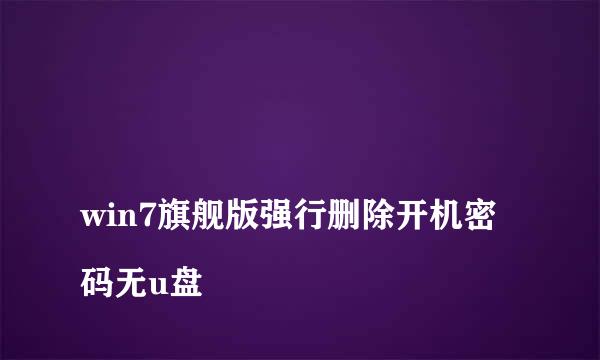 
win7旗舰版强行删除开机密码无u盘
