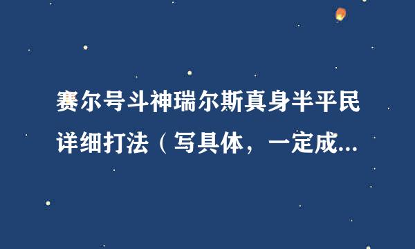 赛尔号斗神瑞尔斯真身半平民详细打法（写具体，一定成功，就马上采纳）