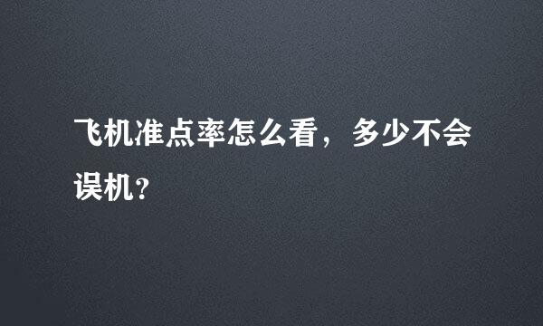 飞机准点率怎么看，多少不会误机？