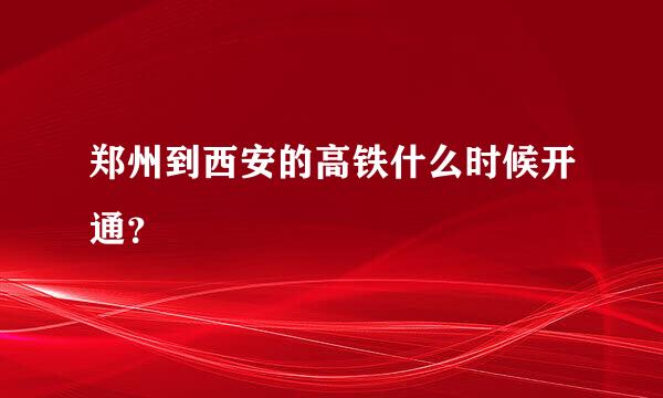 郑州到西安的高铁什么时候开通？