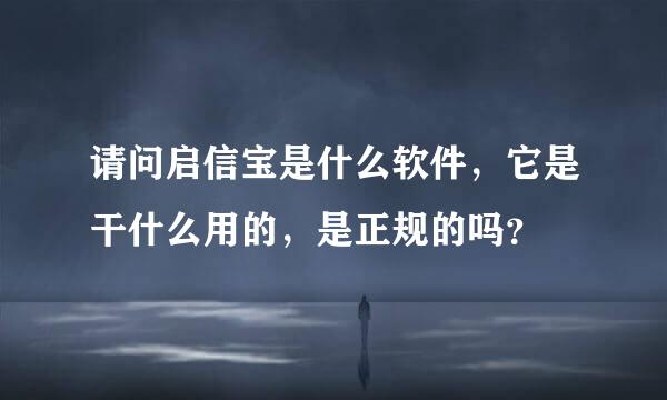 请问启信宝是什么软件，它是干什么用的，是正规的吗？