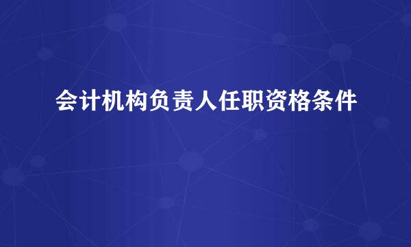 会计机构负责人任职资格条件