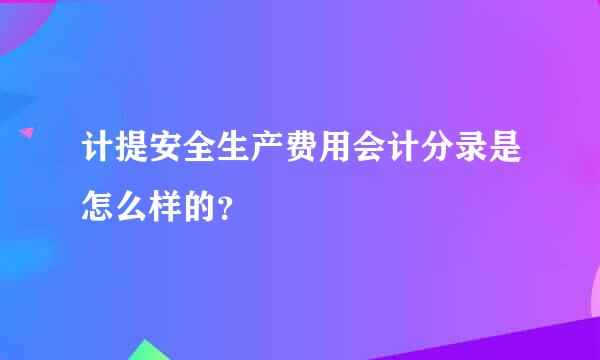 计提安全生产费用会计分录是怎么样的？