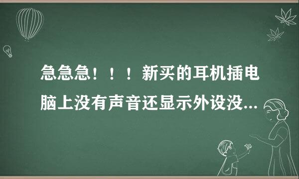 急急急！！！新买的耳机插电脑上没有声音还显示外设没有插上……，怎么回事