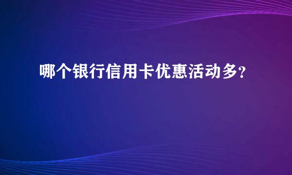 哪个银行信用卡优惠活动多？