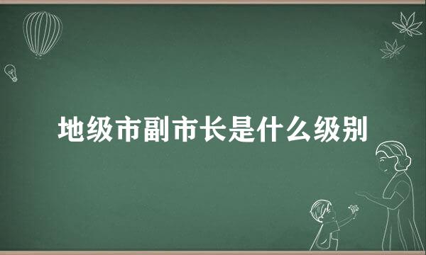 地级市副市长是什么级别