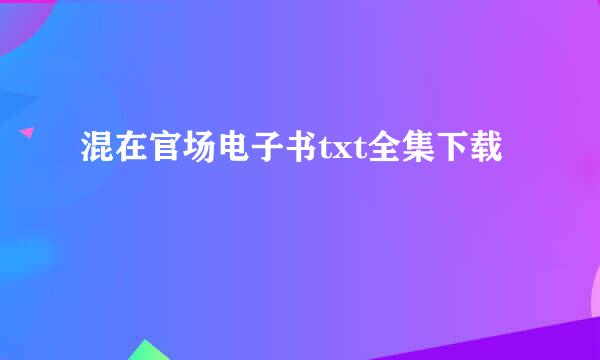 混在官场电子书txt全集下载