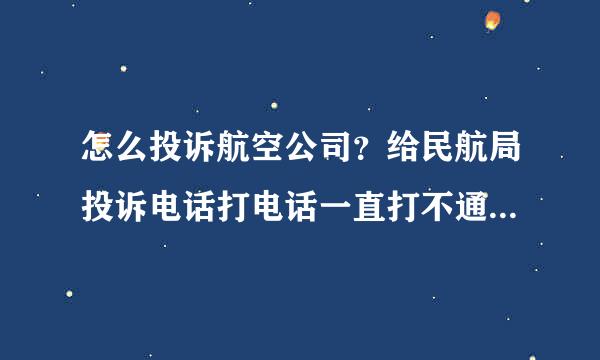 怎么投诉航空公司？给民航局投诉电话打电话一直打不通，邮箱是多少？