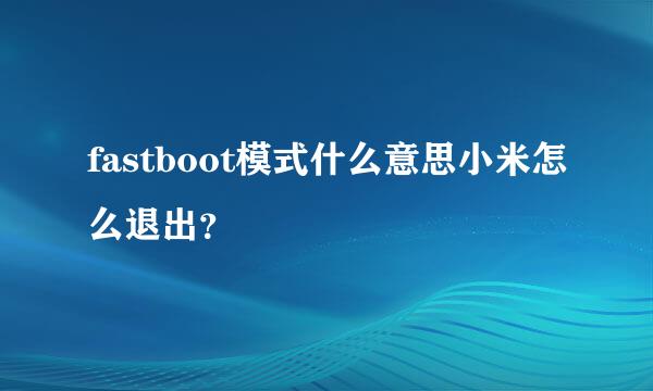 fastboot模式什么意思小米怎么退出？