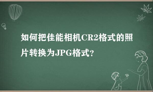 如何把佳能相机CR2格式的照片转换为JPG格式？