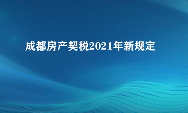 成都房产契税2021年新规定