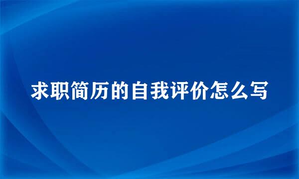 求职简历的自我评价怎么写