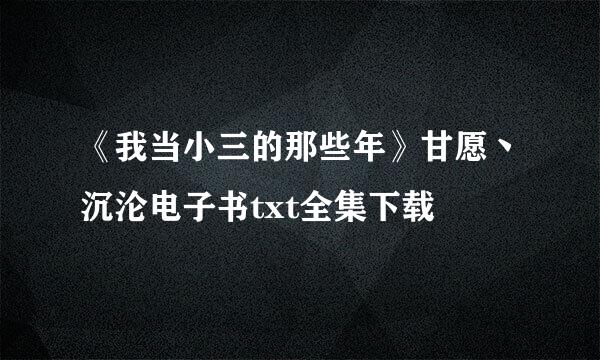 《我当小三的那些年》甘愿丶沉沦电子书txt全集下载