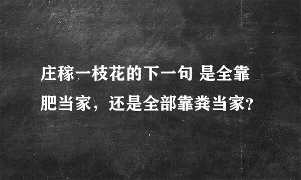 庄稼一枝花的下一句 是全靠肥当家，还是全部靠粪当家？