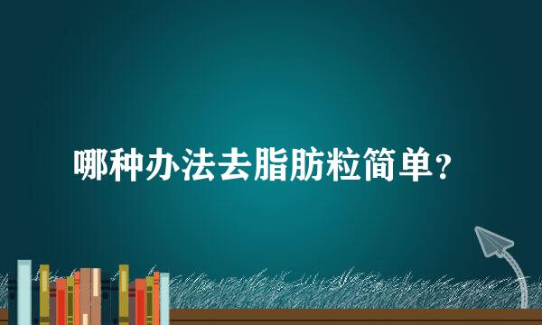 哪种办法去脂肪粒简单？