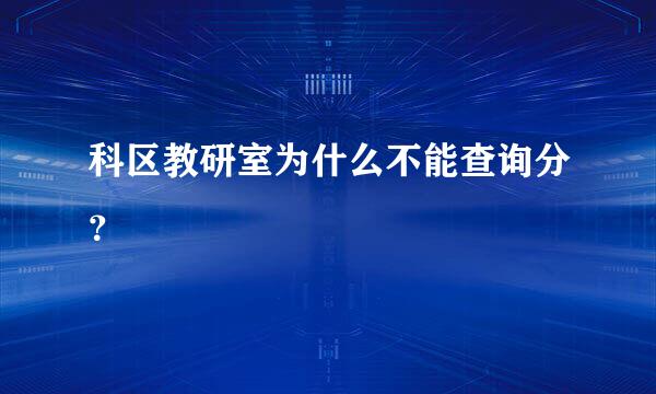 科区教研室为什么不能查询分？