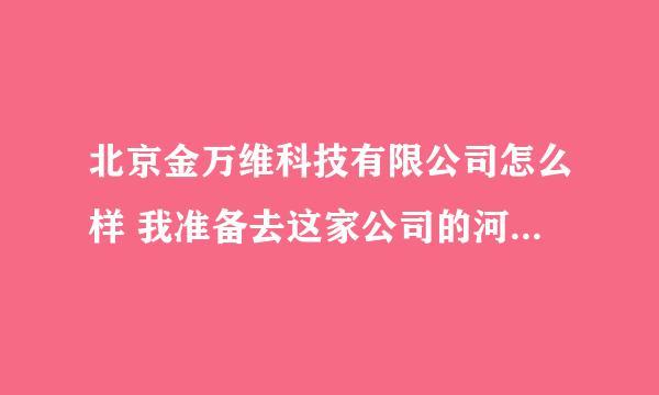 北京金万维科技有限公司怎么样 我准备去这家公司的河南分公司应聘技术支持 想知道这家公司的实力 和发展前