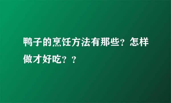 鸭子的烹饪方法有那些？怎样做才好吃？？