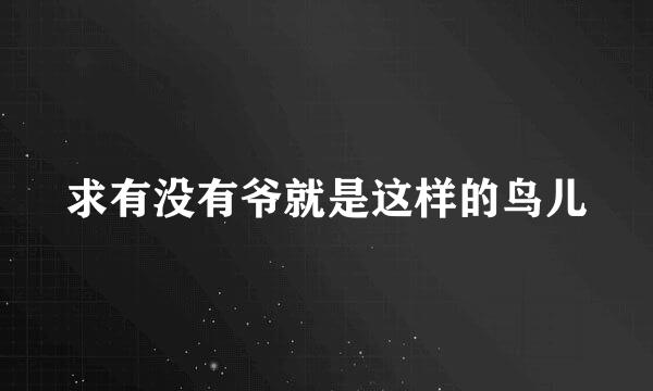 求有没有爷就是这样的鸟儿