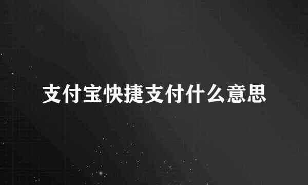 支付宝快捷支付什么意思