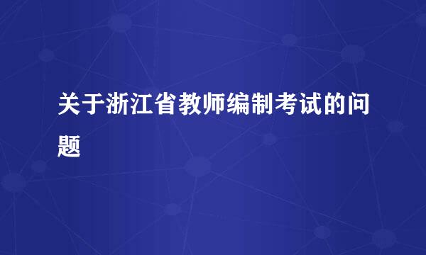 关于浙江省教师编制考试的问题