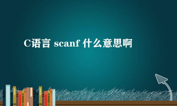 C语言 scanf 什么意思啊