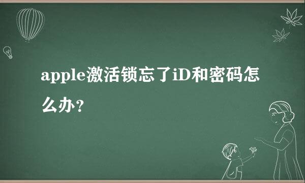 apple激活锁忘了iD和密码怎么办？