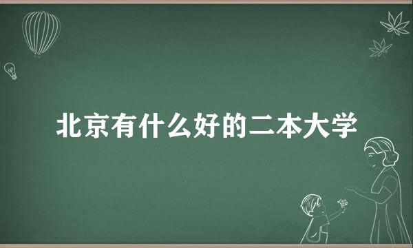 北京有什么好的二本大学