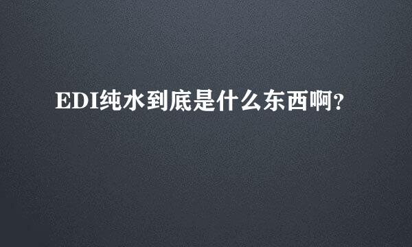 EDI纯水到底是什么东西啊？