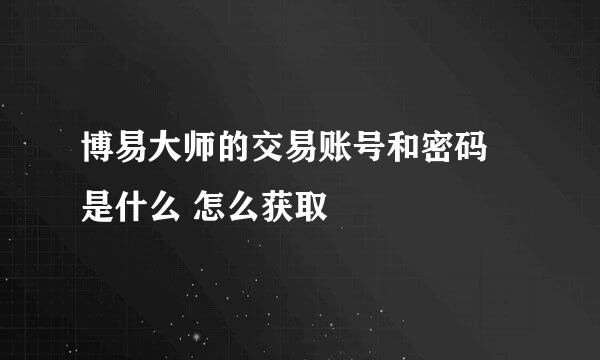 博易大师的交易账号和密码 是什么 怎么获取