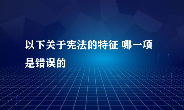 以下关于宪法的特征 哪一项是错误的